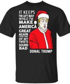 Donal Trump It Keeps The Left Busy While Im Make America Great Christmas T Shirt.jpg