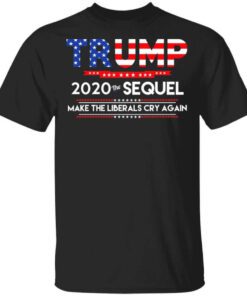 Donald Trump 2020 The Sequel Make The Liberals Cry Again T Shirt.jpg