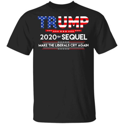 Donald Trump 2020 The Sequel Make The Liberals Cry Again T Shirt.jpg