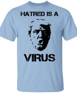 Donald Trump Hatred Is A Virus T Shirt.jpg