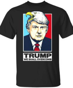 Donald Trump We Shall Overcomb T Shirt.jpg