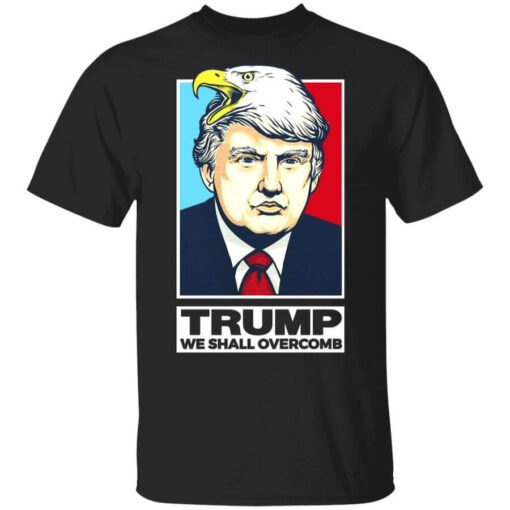 Donald Trump We Shall Overcomb T Shirt.jpg