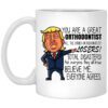 Donald Trump You Are A Great Orthodontist All The Other Orthodontists Losers Mug.jpg