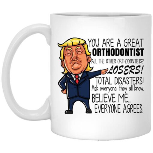 Donald Trump You Are A Great Orthodontist All The Other Orthodontists Losers Mug.jpg