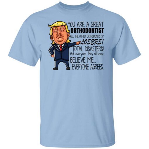 Donald Trump You Are A Great Orthodontist All The Other Orthodontists Losers Shirt.jpg