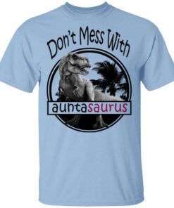 Dont Mess With Auntasaurus Youll Get Jurasskicked T Shirt.jpg