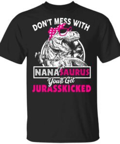 Dont Mess With Nanasaurus Youll Get Jurasskicked T Shirt.jpg