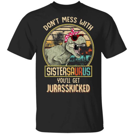 Dont Mess With Sistersaurus Youll Get Jurasskicked T Shirt.jpg