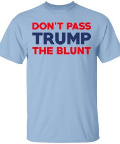 Dont Pass Trump The Blunt Shirt.jpg