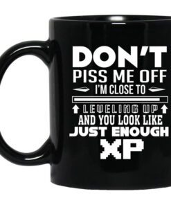 Dont Piss Me Off Im Close To Leveling Up And You Look Like Just Enough Xp Mug.jpg