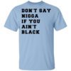 Dont Say Nigga If You Aint Black T Shirt.jpg