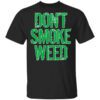 Dont Smoke Weed T Shirt.jpg