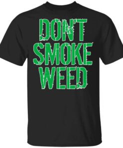 Dont Smoke Weed T Shirt.jpg