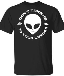 Dont Take Me To Your Leader T Shirt.jpg