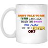 Dont Talk To Me Im From Chicago The City That Reversed The Flow Of The River Mug.jpg