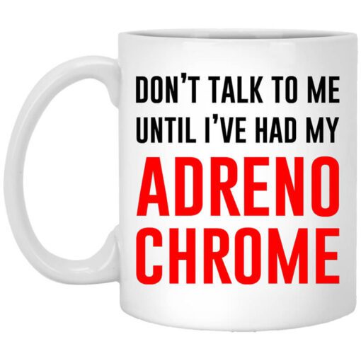 Dont Talk To Me Until Ive Had My Adrenochrome Mug.jpg