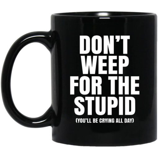 Dont Weep For The Stupid Youll Be Crying All Day Alexander Anderson Mug.jpg