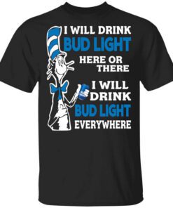 Dr. Seuss I Will Drink Bud Light Here Or There Everywhere T Shirt.jpg