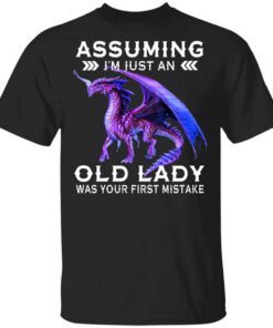 Dragon Assuming Im Just An Old Lady Was Your First Mistake Shirt.jpg