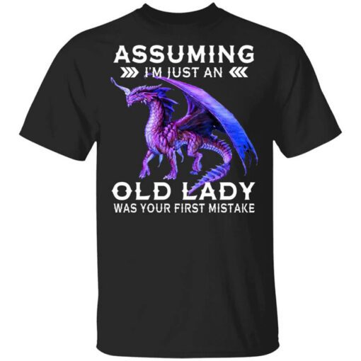 Dragon Assuming Im Just An Old Lady Was Your First Mistake Shirt.jpg