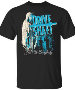 Drive Shaft You All Everybody T Shirt.jpg