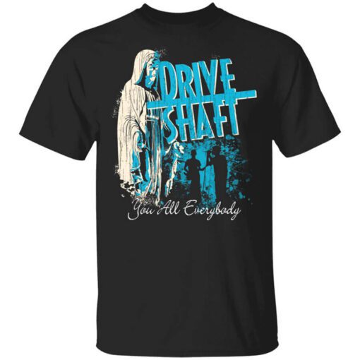 Drive Shaft You All Everybody T Shirt.jpg