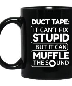 Duct Tape It Cant Fix Stupid But It Can Muffle The Sound Mug.jpg