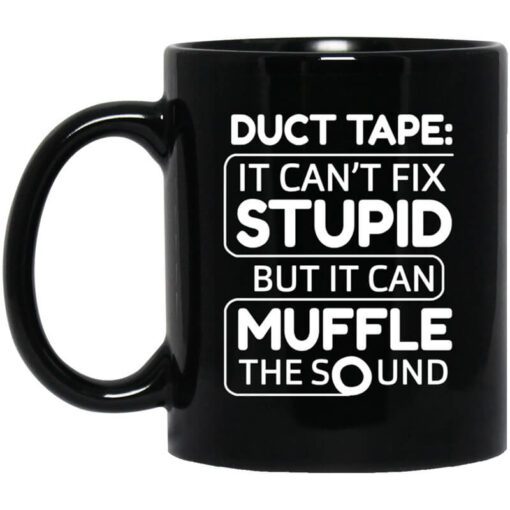 Duct Tape It Cant Fix Stupid But It Can Muffle The Sound Mug.jpg