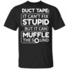 Duct Tape It Cant Fix Stupid But It Can Muffle The Sound Shirt.jpg