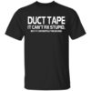 Duct Tape It Cant Fix Stupid But It Can Muffle The Sound T Shirt.jpg