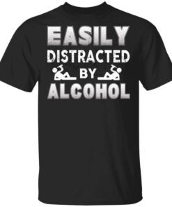 Easily Distracted By Alcohol T Shirt.jpg