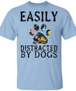 Easily Distracted By Dogs T Shirt.jpg