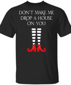 Elf Dont Make Me Drop A House On You T Shirt.jpg