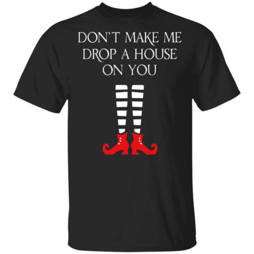 Elf Dont Make Me Drop A House On You T Shirt.jpg