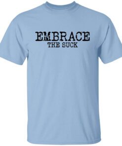 Embrace The Suck T Shirt.jpg