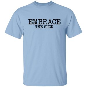 Embrace The Suck T Shirt.jpg