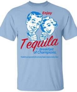 Enjoy Tequila The Breakfast Of Champions T Shirt.jpg