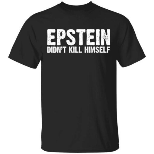 Epstein Didnt Kill Himself Ltd T Shirt.jpg