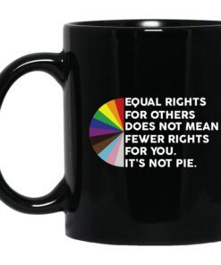 Equal Rights For Others Doesnt Mean Fewer Rights For You Its Not Pie Lgbtq Mug.jpg