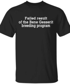 Failed Result Of The Bene Gesserit Breeding Program T Shirt.jpg