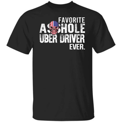 Favorite Asshole Uber Driver Ever T Shirt.jpg