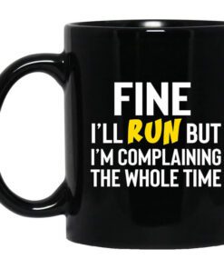 Fine Ill Run But Im Going To Complaining The Whole Time Mug.jpg