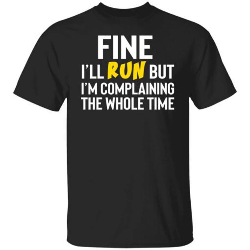 Fine Ill Run But Im Going To Complaining The Whole Time Shirt.jpg