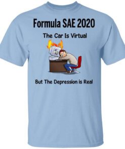 Formula Sae 2020 The Car Is Virtual But The Depression Is Real T Shirt.jpg