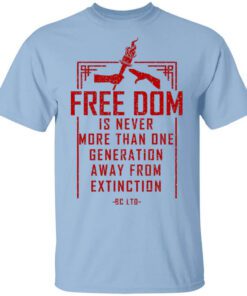 Freedom Is Never More Than One Generation Away From Extinction T Shirt.jpg