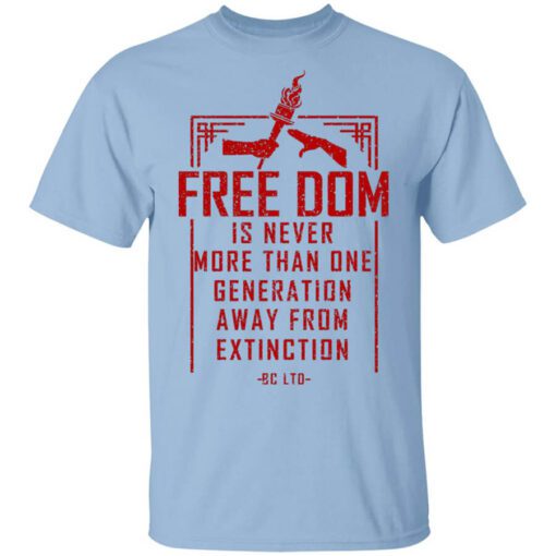 Freedom Is Never More Than One Generation Away From Extinction T Shirt.jpg