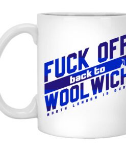 Fuck Off Back To Wool Wichnorth London Is Ours Mug.jpg