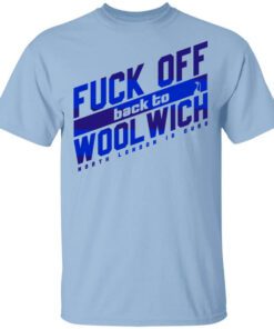 Fuck Off Back To Woolwich North London Is Ours Shirt.jpg