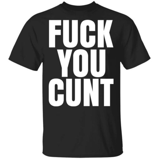 Fuck You Cunt T Shirt.jpg