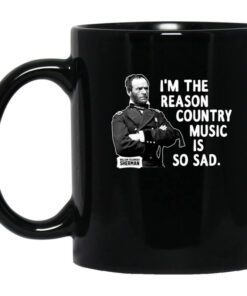 General Sherman Im The Reason Country Music Is So Sad Mug.jpg